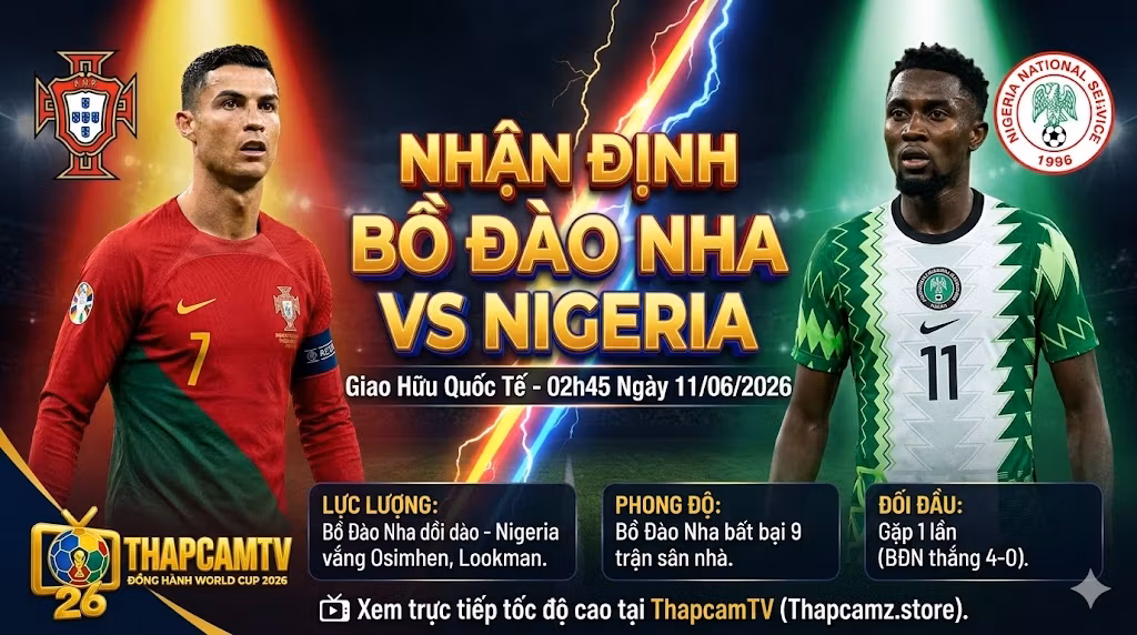 Nhận định bóng đá Bồ Đào Nha vs Nigeria lúc 02h45 ngày 11/06/2026, phân tích dữ liệu và lực lượng trước thềm World Cup cùng ThapcamTV.