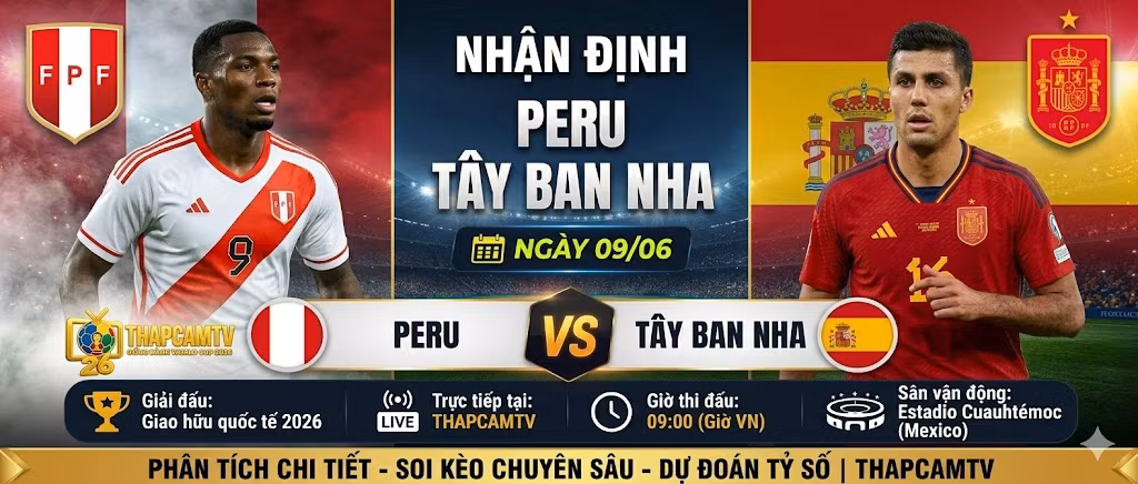 Nhận định tổng quan trận đấu Peru vs Tây Ban Nha giao hữu quốc tế 2026 đồng hành cùng ThapcamTV.