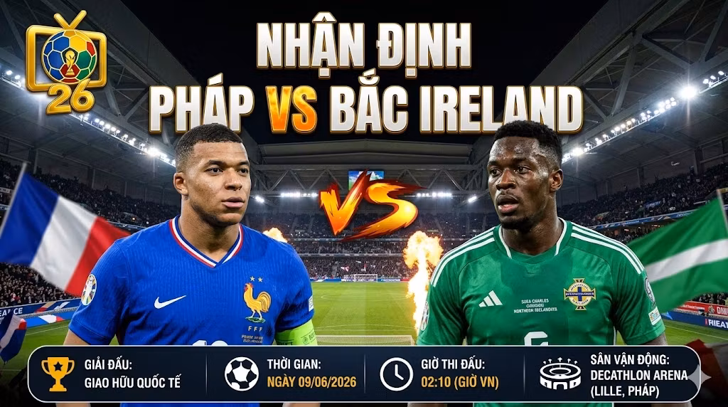 Hình ảnh nhận định tổng quan trận đấu giao hữu quốc tế giữa Pháp vs Bắc Ireland ngày 09/06/2026 trên nền tảng ThapcamTV.